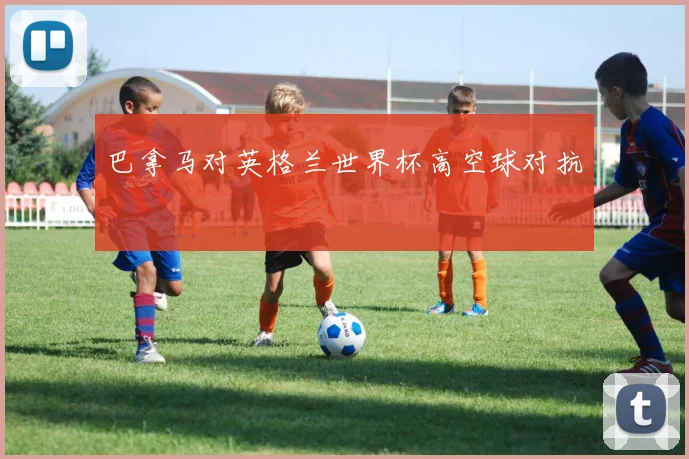巴拿马对英格兰世界杯高空球对抗