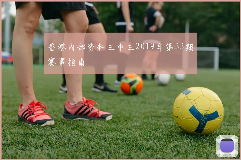 香港内部资料三中三2019年第33期赛事指南