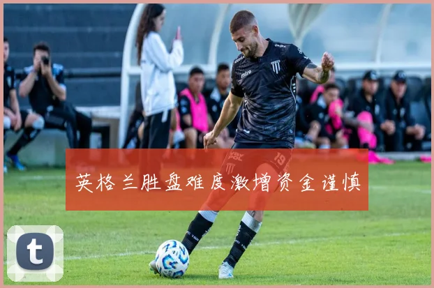 英格兰胜盘难度激增资金谨慎