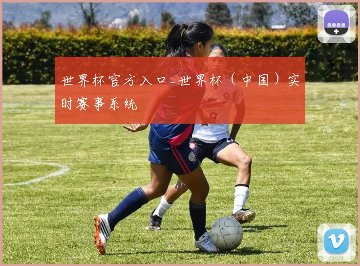 世界杯官方入口_世界杯（中国）实时赛事系统