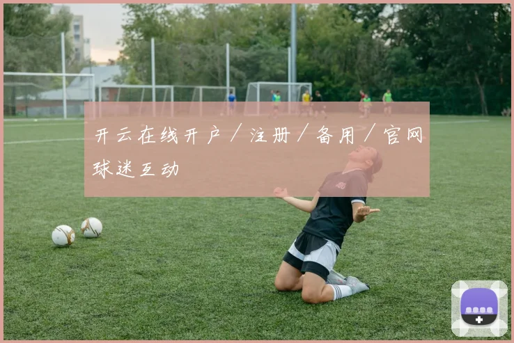 开云在线开户／注册／备用／官网球迷互动