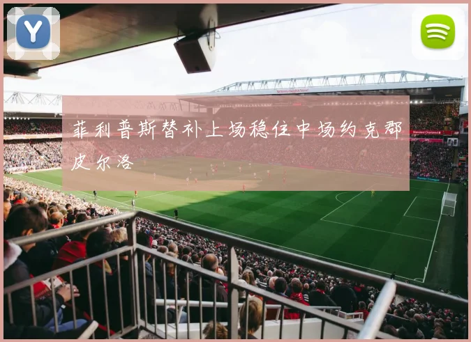菲利普斯替补上场稳住中场约克郡皮尔洛