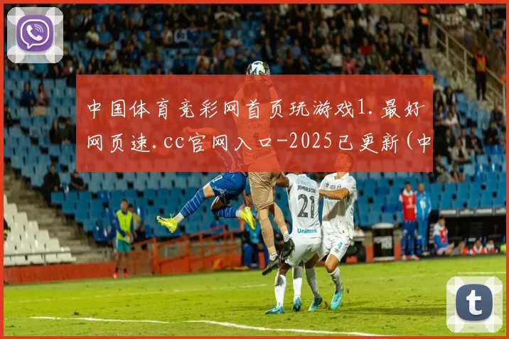 中国体育竞彩网首页玩游戏1.最好网页速.cc官网入口-2025已更新(中国)官方网站