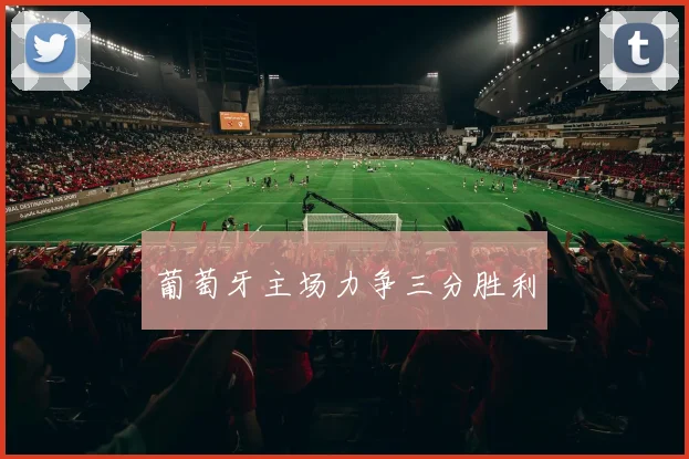 葡萄牙主场力争三分胜利