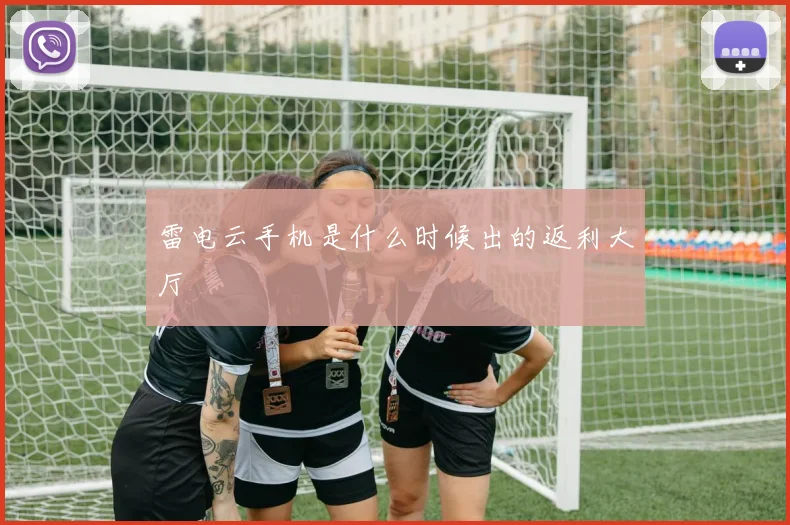 雷电云手机是什么时候出的返利大厅