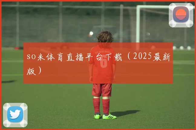 so米体育直播平台下载（2025最新版）