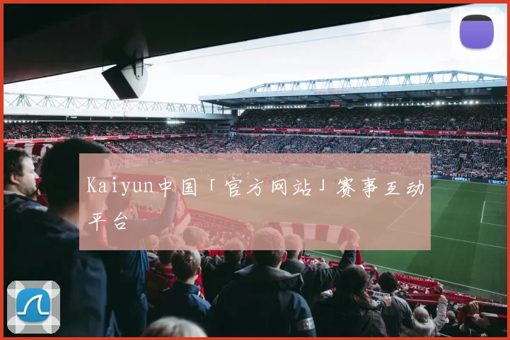 Kaiyun中国「官方网站」赛事互动平台