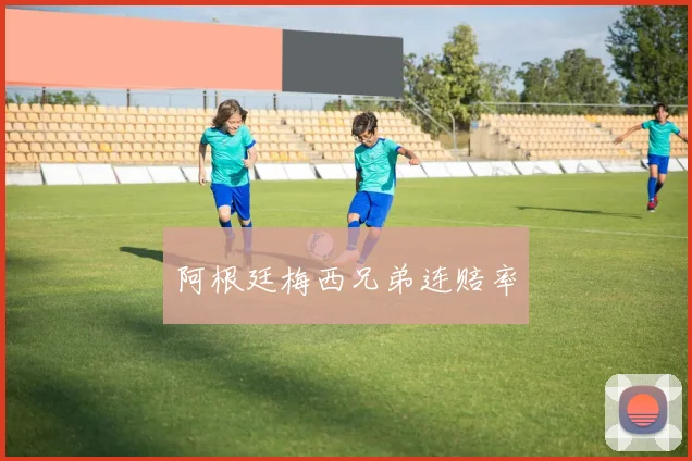阿根廷梅西兄弟连赔率